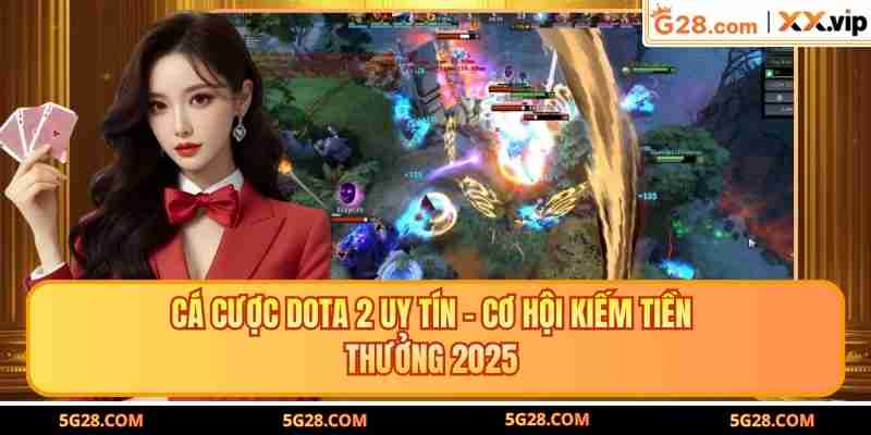 Cá Cược Dota 2 Uy Tín - Cơ Hội Kiếm Tiền Thưởng 2025