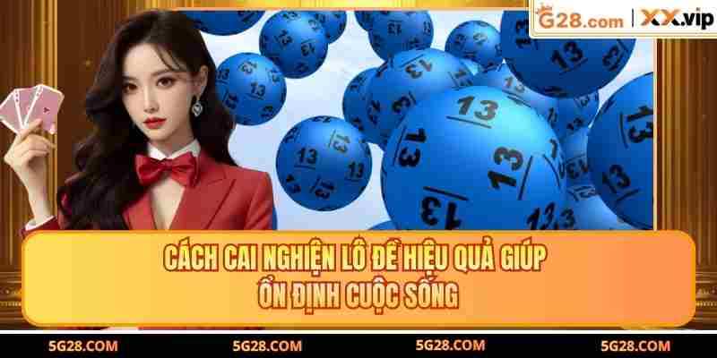 Cách Cai Nghiện Lô Đề Hiệu Quả Giúp Ổn Định Cuộc Sống