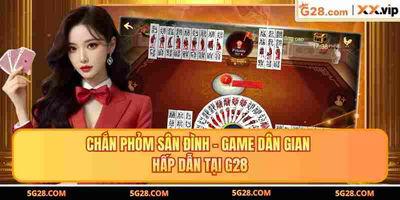 Chắn Phỏm Sân Đình – Game Dân Gian Hấp Dẫn Tại G28