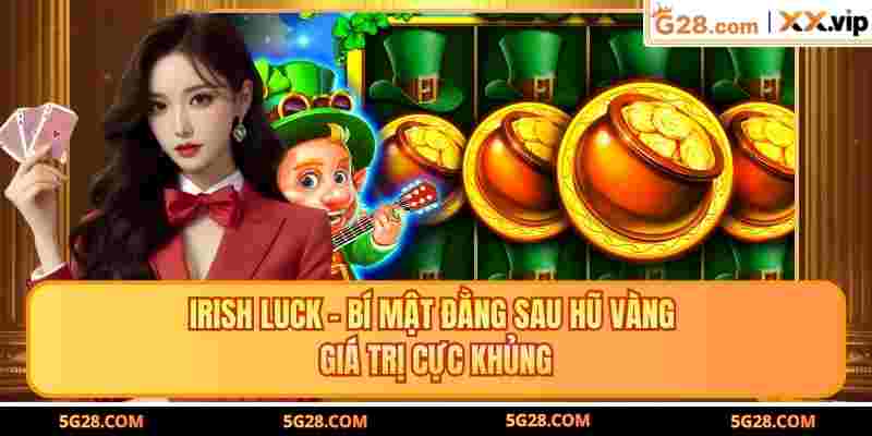 Irish Luck - Bí Mật Đằng Sau Hũ Vàng Giá Trị Cực Khủng
