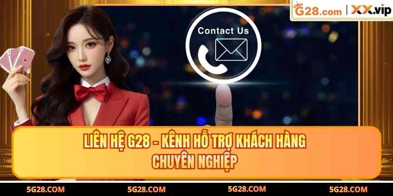 Liên Hệ G28 - Kênh Hỗ Trợ Khách Hàng Chuyên Nghiệp