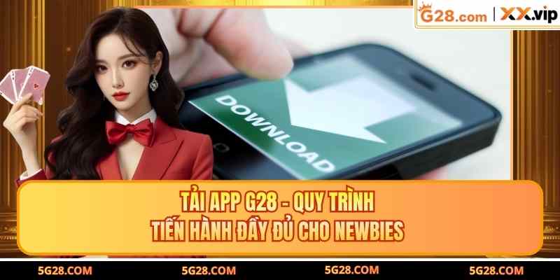 Tải App G28 - Quy Trình Tiến Hành Đầy Đủ Cho Newbies